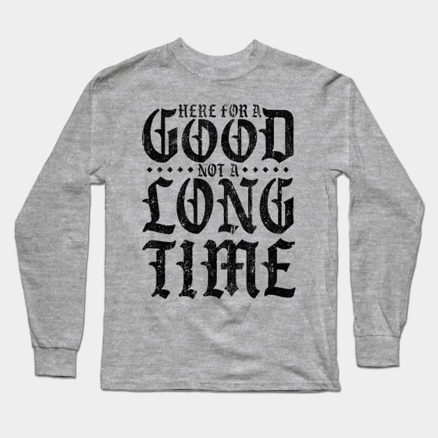 Here For A Good Not A Long Time (Variant) Long Sleeve T-Shirt by huckblade